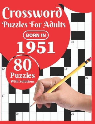 Crossword Puzzles For Adults: Born In 1951: Crossword Puzzle Book For All Word Games Fans Seniors And Adults With Large Print 80 Puzzles And Solutio by Publication, T. Francesco Mattson