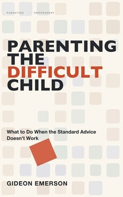 Parenting the Difficult Child: What to Do When the Standard Advice Doesn't Work by Emerson, Gideon