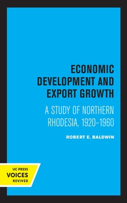 Economic Development and Export Growth: A Study of Northern Rhodesia, 1920-1960 by Baldwin, Robert E.