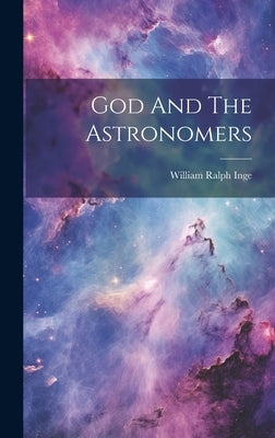 God And The Astronomers by Inge, William Ralph