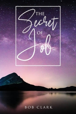 The Secret of Job by Clark, Bob