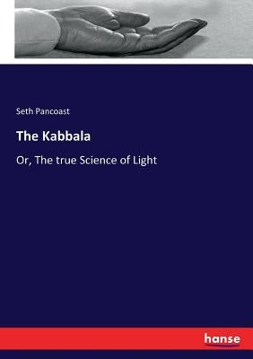 The Kabbala: Or, The true Science of Light by Pancoast, Seth