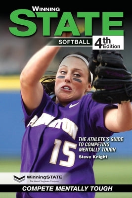 Winning State Softball: The Athlete's Guide to Competing Mentally Tough by Knight, Steve