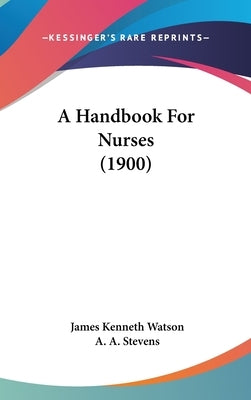 A Handbook For Nurses (1900) by Watson, James Kenneth