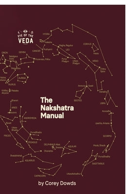 The Nakshatra Manual: A Guide To The Twenty-Seven Lunar Mansions Of Vedic Astrology by Corey Dowds