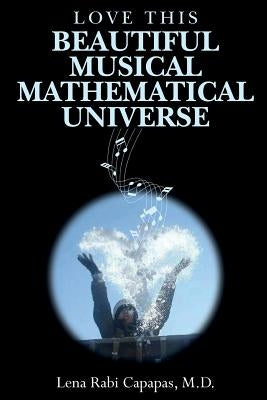 Love This Beautiful Musical Mathematical Universe by Capapas M. D., Lena Rabi