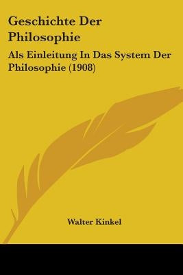 Geschichte Der Philosophie: Als Einleitung In Das System Der Philosophie (1908) by Kinkel, Walter