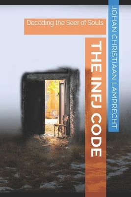 The INFJ Code: Decoding the Seer of Souls by Lamprecht, Johan Christiaan