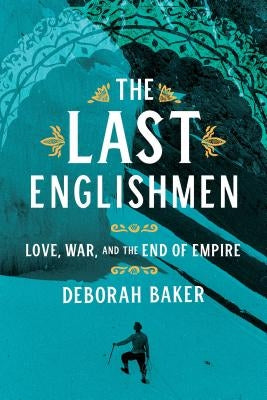 The Last Englishmen: Love, War, and the End of Empire by Baker, Deborah