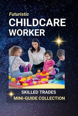 Childcare Worker: Guiding Little Lives - A Career of Care, Play, and Early Learning by Edlin, Kenneth