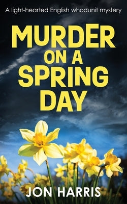 Murder on a Spring Day: A light-hearted English whodunit mystery by Harris, Jon