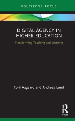 Digital Agency in Higher Education: Transforming Teaching and Learning by Aagaard, Toril