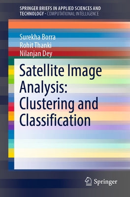 Satellite Image Analysis: Clustering and Classification by Borra, Surekha