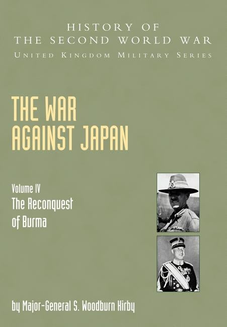 The War Against Japan: The Reconquest of Burma Official Campaign History V. IV by Kirby, S. Woodburn
