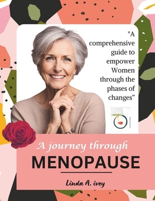 The journey through menopause: A Comprehensive Guide to Empower Women through the Phases of Change by Ivey, Linda A.