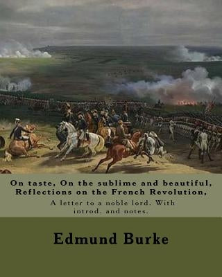 On taste, On the sublime and beautiful, Reflections on the French Revolution, A letter to a noble lord. With introd. and notes. By: Edmund Burke: Edmu by Burke, Edmund