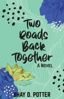 Two Roads Back Together by Potter, Shay D.