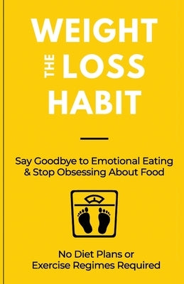 The Weight Loss Habit: Say Goodbye to Emotional Eating & Stop Obsessing About Food by Gough, James