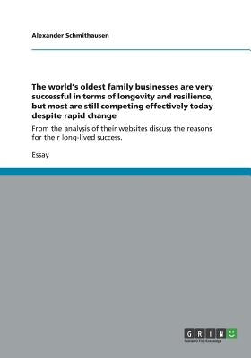 The world's oldest family businesses are very successful in terms of longevity and resilience, but most are still competing effectively today despite by Schmithausen, Alexander