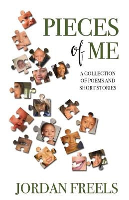Pieces of Me: A Collection of Poems and Short Stories by Freels, Jordan