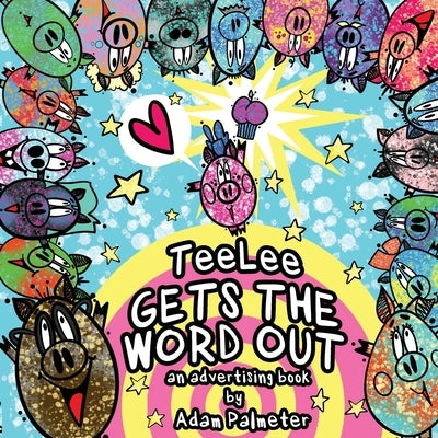 TeeLee Gets The Word Out: An Advertising Book by Palmeter, Adam