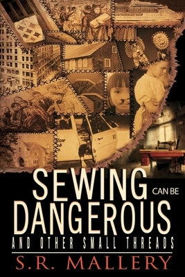 Sewing Can Be Dangerous and Other Small Threads by Mallery, S. R.