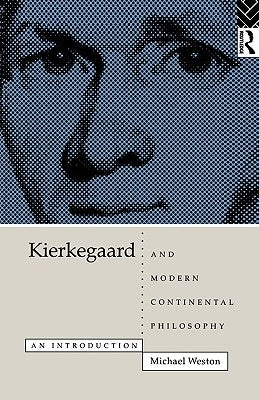 Kierkegaard and Modern Continental Philosophy: An Introduction by Weston, Michael