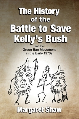 The History of the Battle to Save Kelly's Bush by Shaw, Margaret