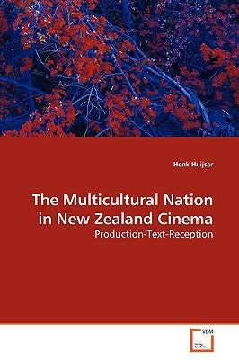 The Multicultural Nation in New Zealand Cinema by Huijser, Henk