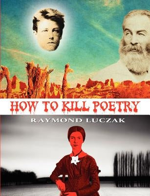 How to Kill Poetry by Luczak, Raymond