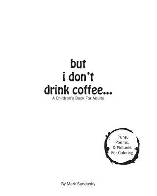 but i don't drink coffee...: A Children's Book For Adults by Sandusky, Mark