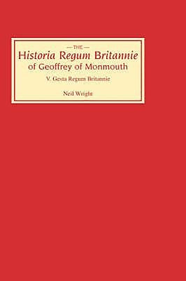 Historia Regum Britannie of Geoffrey of Monmouth V: The Gesta Regum Britannie by Wright, Neil
