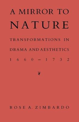 A Mirror to Nature: Transformations in Drama and Aesthetics 1660-1732 by Zimbardo, Rose A.