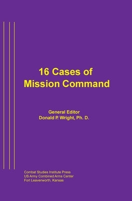 16 Cases of Mission Command by Combat Studies Institute Press, Wright
