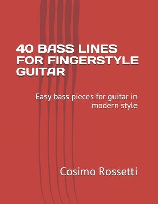 40 Bass Lines for Fingerstyle Guitar: Easy bass pieces for guitar in modern style by Rossetti, Cosimo