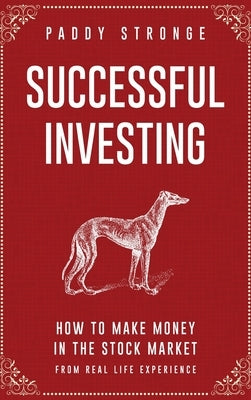 Successful Investing: How to Make Money in the Stock Market from Real Life Experience by Stronge, Paddy