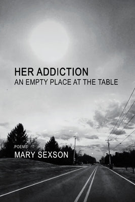 Her Addiction, An Empty Place at the Table by Sexson, Mary