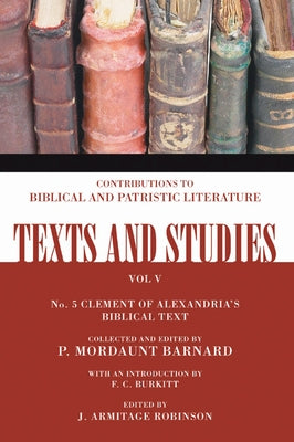 The Biblical Text of Clement of Alexandria: In the Four Gospels and the Acts of the Apostles by Barnard, P. Mordaunt