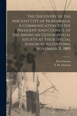 The Discovery of the Ancient City of Norumbega. A Communication to the President and Council of the American Geographical Society at Their Special Ses by Horsford, Eben Norton 1818-1893