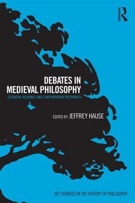 Debates in Medieval Philosophy: Essential Readings and Contemporary Responses by Hause, Jeffrey