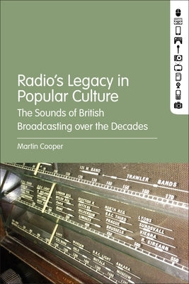 Radio's Legacy in Popular Culture: The Sounds of British Broadcasting Over the Decades by Cooper, Martin