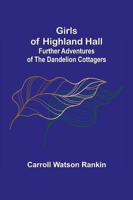 Girls of Highland Hall: Further Adventures of the Dandelion Cottagers by Watson Rankin, Carroll