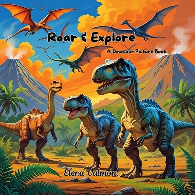 Roar & Explore: A Dinosaur Picture Book by Valmont, Elena