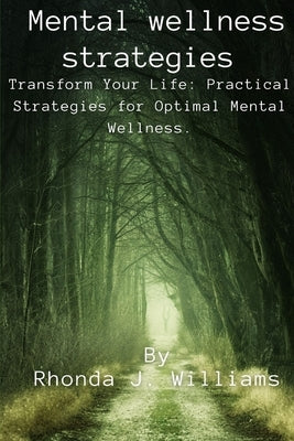 Mental wellness strategies: Transform Your Life: Practical Strategies for Optimal Mental Wellness. by Williams, Rhonda J.