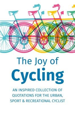 The Joy of Cycling: Inspiration for the Urban, Sport & Recreational Cyclist - Includes Over 200 Quotations by Corley, Jackie