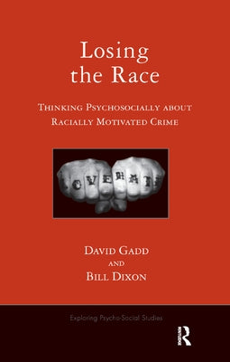 Losing the Race: Thinking Psychosocially about Racially Motivated Crime by Gadd, David
