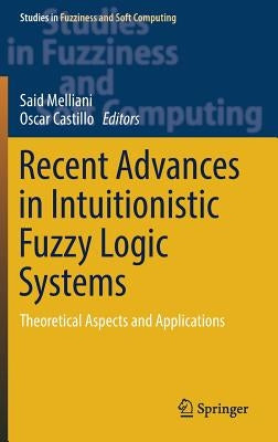 Recent Advances in Intuitionistic Fuzzy Logic Systems: Theoretical Aspects and Applications by Melliani, Said