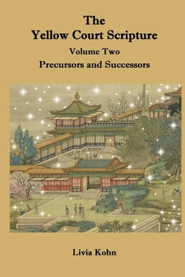 The Yellow Court Scripture, vol. 2: Precursors and Successors by Kohn, Livia