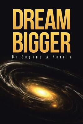 Dream Bigger by Harris, Daphne a.