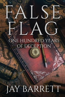 False Flag: One Hundred Years of Deception by Barrett, Jay